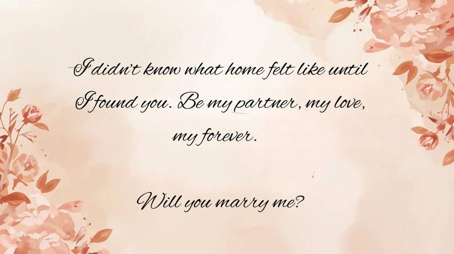 A peach floral card with the proposal line: I didn't know what home felt like until I found you. Be my partner, my love, my forever. Will you marry me?