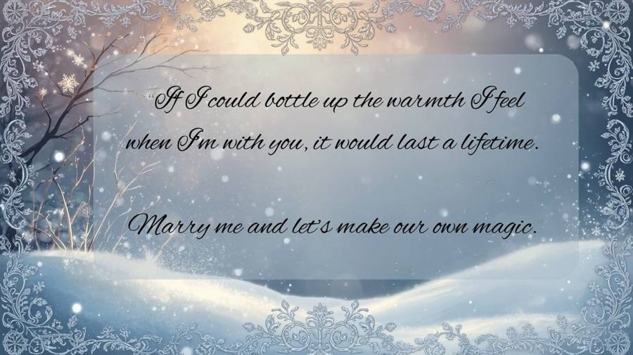 A snowy winter card reading: If I could bottle up the warmth I feel when I'm with you, it would last a lifetime. Marry me and let's make our own magic.
